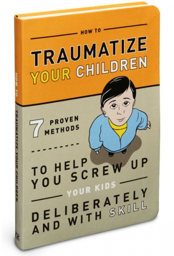 How to Traumatize Your Children Manual